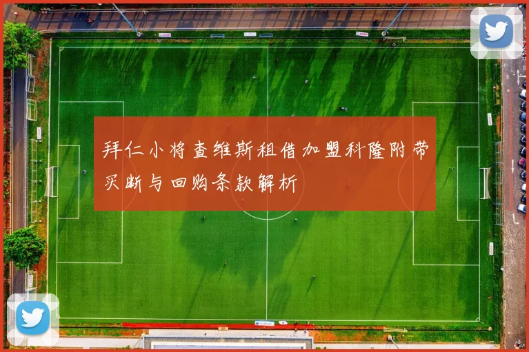 拜仁小将查维斯租借加盟科隆附带买断与回购条款解析